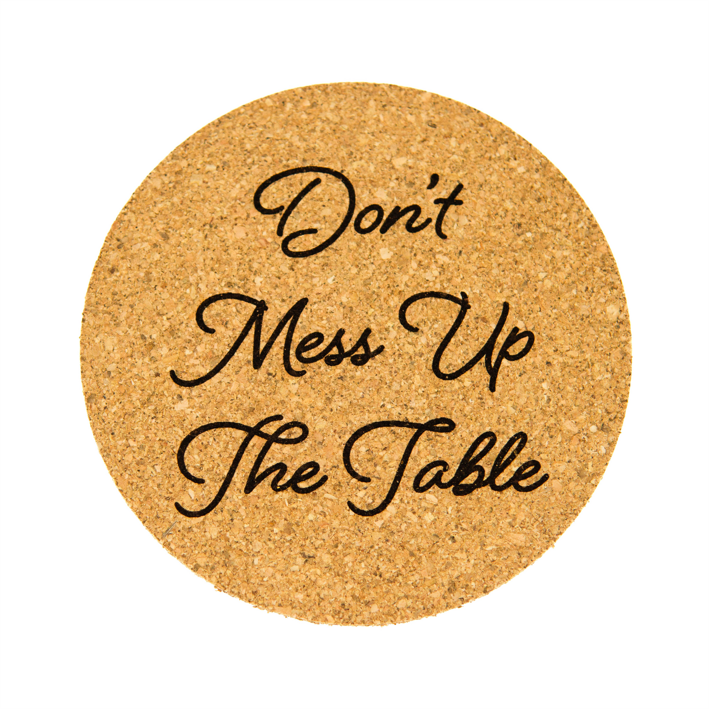 Don't Mess Up The Table - Cork Coaster